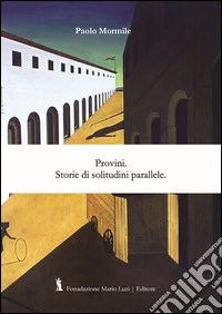 Provini. Storie di solitudini parallele libro