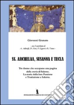 SS. Archelaa, Susanna e Tecla. La storia di tre sante. La loro passione e traslazione a Salerno libro