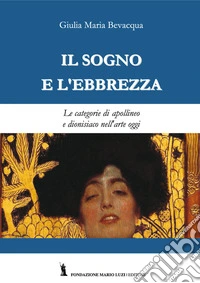 Il sogno e l'ebbrezza. Le categorie di apollineo e dionisiaco nell'arte oggi libro