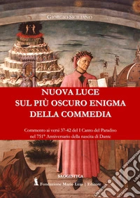 Nuova luce sul più oscuro enigma della Commedia. Commenti ai versi 37-42 del I Canto del Paradiso nel 751° anniversario della nascita di Dante libro