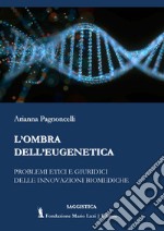 L'ombra dell'eugenetica. Problemi etici e giuridici delle innovazioni biomediche libro