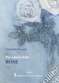 Per amore delle rose libro