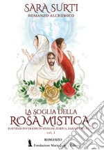 La soglia della rosa mistica. Dai diari interiori di Myriam, Jeshua, Sarah e Maryam. Vol. 1 libro