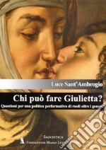 Chi può fare Giulietta? Questioni per una politica performativa di ruoli oltre i generi libro