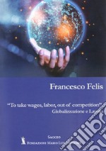 To take wages, labor, out of competition. Globalizzazione e lavoro libro