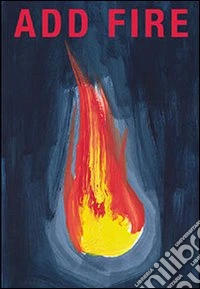 Add fire. Premio Furla per l'arte, 2013. Ediz. italiana e inglese libro