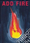 Add fire. Premio Furla per l'arte, 2013. Ediz. italiana e inglese libro