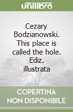 Cezary Bodzianowski. This place is called the hole. Ediz. illustrata libro