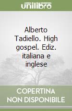 Alberto Tadiello. High gospel. Ediz. italiana e inglese libro