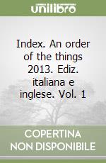 Index. An order of the things 2013. Ediz. italiana e inglese. Vol. 1 libro