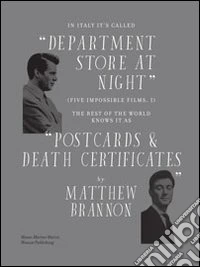 Matthew Brannon. In Italy it's called «department store at night» (five impossible films, i). The rest of the world knows it as «postcards & death certificates». Ediz. illustrata libro