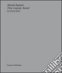 Akram Zaatari. Time capsule, Kassel. Ediz. multilingue