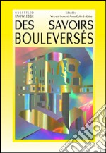 Unsettled knowledge-Des Savoirs Bouleversés. Ediz. illustrata