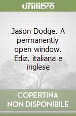 Jason Dodge. A permanently open window. Ediz. italiana e inglese