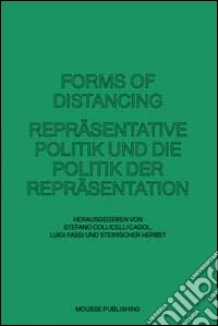 Forms of distancing. Repräsentative politik und die politik der repräsentatione. Ediz. illustrata libro