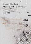 Jimmie Durham. Waiting to be interrupted. Selected writings 1993-2012. Ediz. illustrata libro