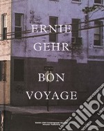 Ernie Gehr. Bon voyage. Ediz. illustrata