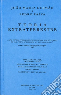 João Maria Gusmão + Pedro Paiva. Teoria Extraterrestre. Ediz. inglese, italiana e francese libro