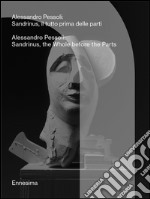 Alessandro Pessoli. Sandrinus, il tutto prima delle parti-Sandrinus, the whole before the parts. Ediz. bilingue libro