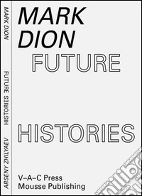 Mark Dion, Arseny Zhilyaev. Future histories. Ediz. illustrata libro