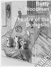 Betty Woodman. Theatre of the domestic libro