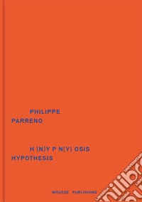 Philippe Parreno: H{N)YPN(Y}OSIS/Hypothesis. Ediz. italiana e inglese libro