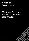 Matthew Brannon, Patrizio Di Massimo, Eric Wesley. Artisti per Frescobaldi. Ediz. multilingue. Vol. 3 libro