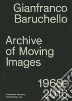 Gianfranco Baruchello. Archives of moving images 1960-2016. Ediz. illustrata libro