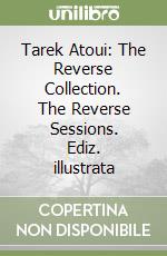 Tarek Atoui: The Reverse Collection. The Reverse Sessions. Ediz. illustrata