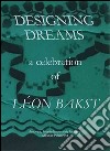 Designing Dreams: A Celebration of Léon Bakst. Ediz. bilingue libro