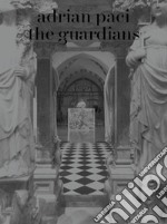 Adrian Paci: the guardians. Ediz. inglese e italiana libro