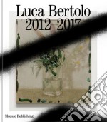 Luca Bertolo: 2012-2017. Le belle parole-The beautiful words