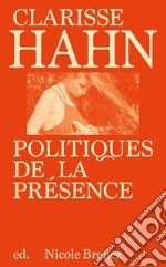 Clarisse Hahn: politiques de la présence. Ediz. illustrata