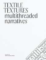 Textile textures. Multithreaded narratives. Ediz. illustrata libro