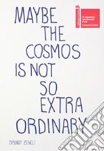 Maybe the cosmos is not so extraordinary. Ediz. bilingue libro