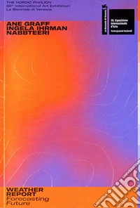 Weather report. Forecasting future. Ane Graff, Ingela Ihrman, Nabbteeri. Catalogo della mostra (Venezia, 11 maggio-24 novembre 2019). Ediz. illustrata libro