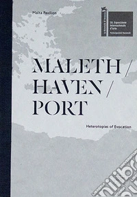 Maleth / haven / port. Heterotopias of evocation. The Malta pavilion - 58th international art exhibition, La Biennale di Venezia. Catalogo della mostra (Venezia, 11 maggio-24 novembre 2019). Ediz. illustrata libro