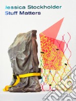 Jessica Stockholder. Stuff matters. Ediz. inglese e olandese libro