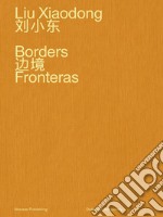 Liu Xiaodong. Borders. Ediz. inglese e cinese libro