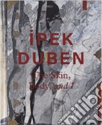 Ipek Duben: The Skin, Body, and I libro