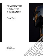 Noa Yafe. Beyond the distance, a distance. Ediz. illustrata