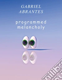 Gabriel Abrantes. Programmed melancholy. Ediz. bilingue