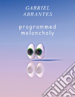 Gabriel Abrantes. Programmed melancholy. Ediz. bilingue libro