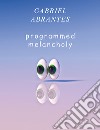 Gabriel Abrantes. Programmed melancholy. Ediz. bilingue libro