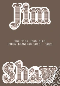 Jim Shaw. The ties that bind. Study drawings 2013-2023
