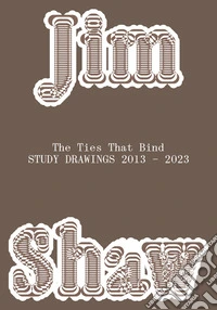 Jim Shaw. The ties that bind. Study drawings 2013-2023 libro