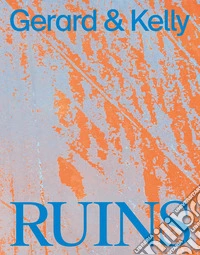 Gerard & Kelly. Ruins. Ediz. inglese e francese