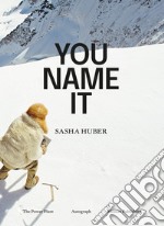 Sasha Huber. You name it. Ediz. illustrata libro