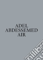 Adel Abdessemed. Air. Ediz. a colori libro