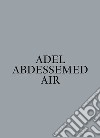 Adel Abdessemed. Air. Ediz. a colori libro